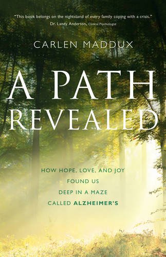 A Path Revealed: How Hope, Love and Joy Found Us Deep in a Maze Called Alzheimer's