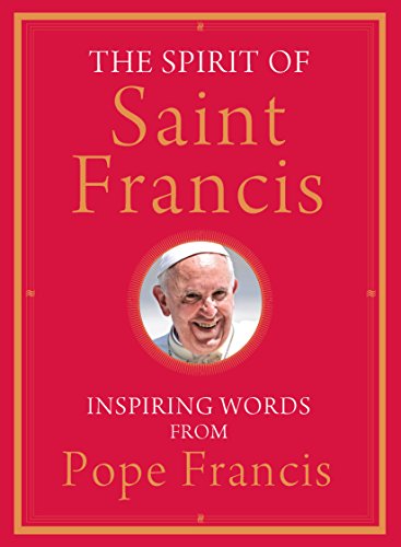 The Spirit of Saint Francis: Inspiring Words from Pope Francis