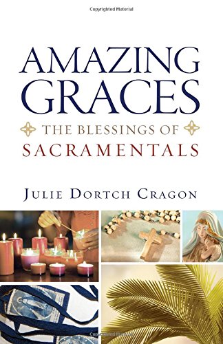 Amazing Graces: The Blessings of Sacramentals