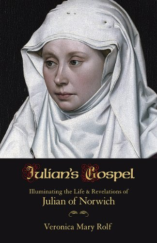 Julian's Gospel:  Illuminating the Life and Revelations of Julian of Norwich