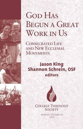 God Has Begun a Great Work in Us: Embodied Love in Consecrated Life and Ecclesial Movements (College Theology Society Annual Volume)