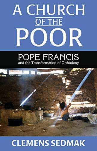 A Church of the Poor: Pope Francis and the Transformation of Orthodoxy