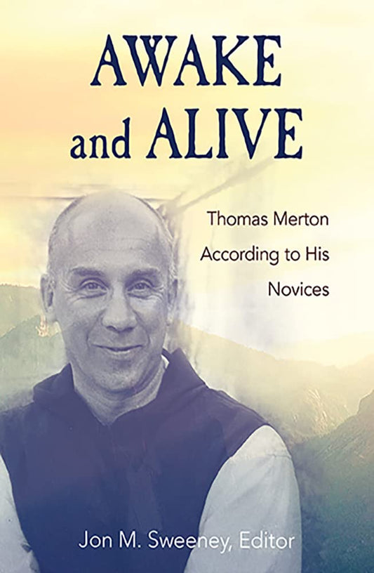 Awake and Alive : Thomas Merton According to His Novices