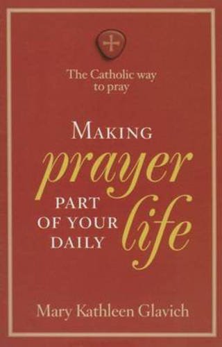 Making Prayer Part of Your Daily Life: The Catholic Way to Pray