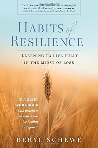 Habits of Resilience: Learning to Live Fully in the Midst of Loss