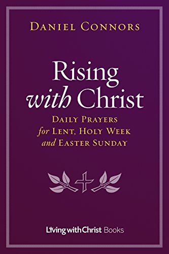 Rising with Christ: Daily Prayers for Lent, Holy Week and Easter Sunday