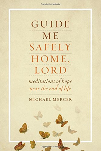 Guide Me Safely Home, Lord: Meditations of Hope Near the End of Life