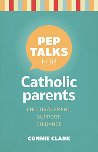 Pep Talks for Catholic Parents: encouragement, support, guidance