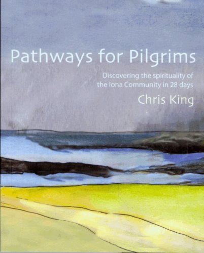 Pathways for Pilgrims: Discovering the Spirituality of the Iona Community in 28 Days