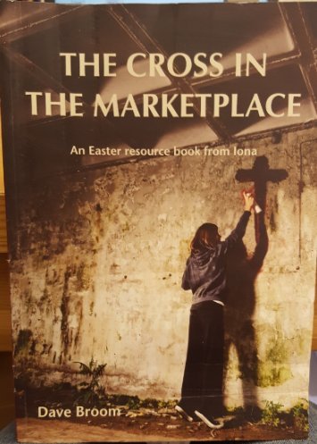 The Cross in the Marketplace: An Easter Resource Book from Iona