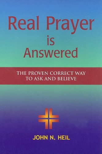 Real Prayer Is Answered: The Proven Correct Way to Ask and Believe