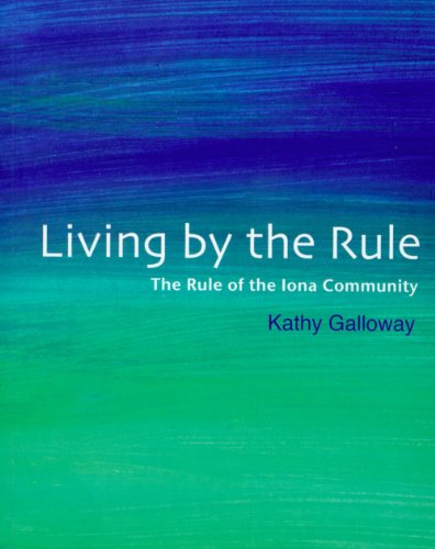 Living by the Rule: The Rule of the Iona Community