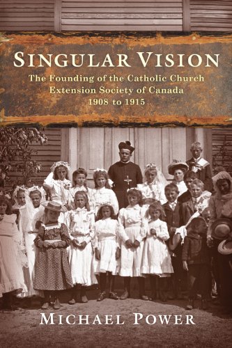 Singular Vision: The Founding of the Catholic Church Extension Society in Canada 1908 to 1915