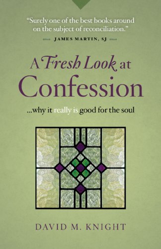 A Fresh Look at Confession: ...Why it Really is Good for the Soul