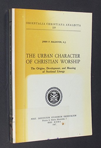 The Urban Character of Christian Worship: The Origins, Development, and Meaning of Stational Liturgy