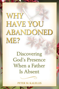 Why Have You Abandoned Me?: Discovering God's Presence When a Father Is Absent