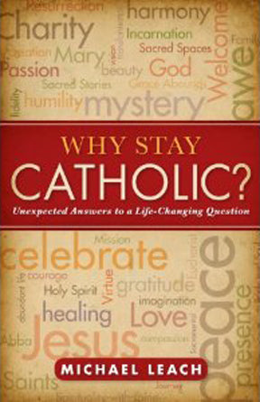 Why Stay Catholic?: Unexpected Answers to a Life-Changing Question