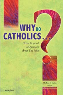 Why Do Catholics . . . ?: Teens Respond to Questions About the Faith
