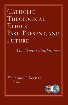 Catholic Theological Ethics Past, Present, and Future: The Trento Conference (Catholic Theological Ethics in the World Church)