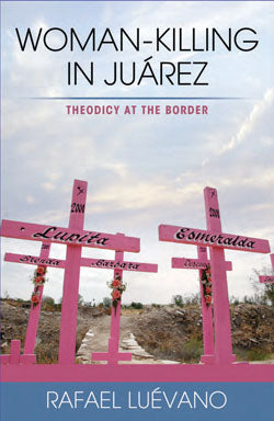 Woman-Killing in Juarez: Theodicy at the Border