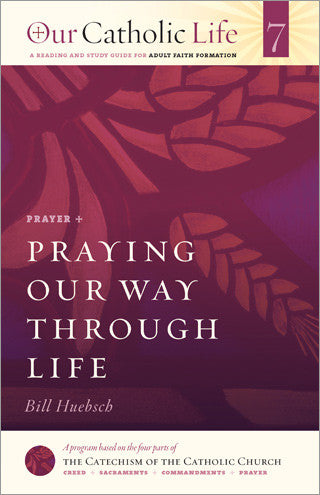 Our Catholic Life: Praying Our Way Through Life